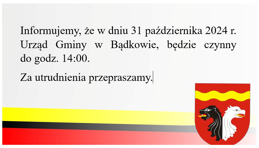 Informujemy, że w dniu 31 października 2024 r.  Urząd Gminy w Bądkowie, będzie czynny  do godz. 14:00.  Za utrudnienia przepraszamy.